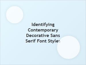 Spotting Modern Decorative Sans Serif Styles